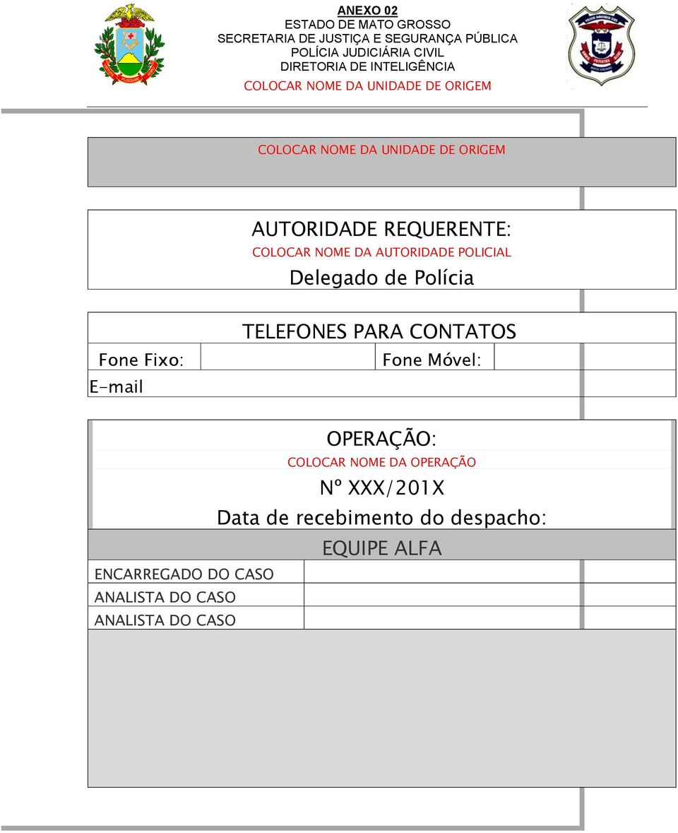 DA AUTORIDADE POLICIAL Delegado de Polícia Fone Fixo: E-mail TELEFONES PARA CONTATOS Fone Móvel: ENCARREGADO DO CASO