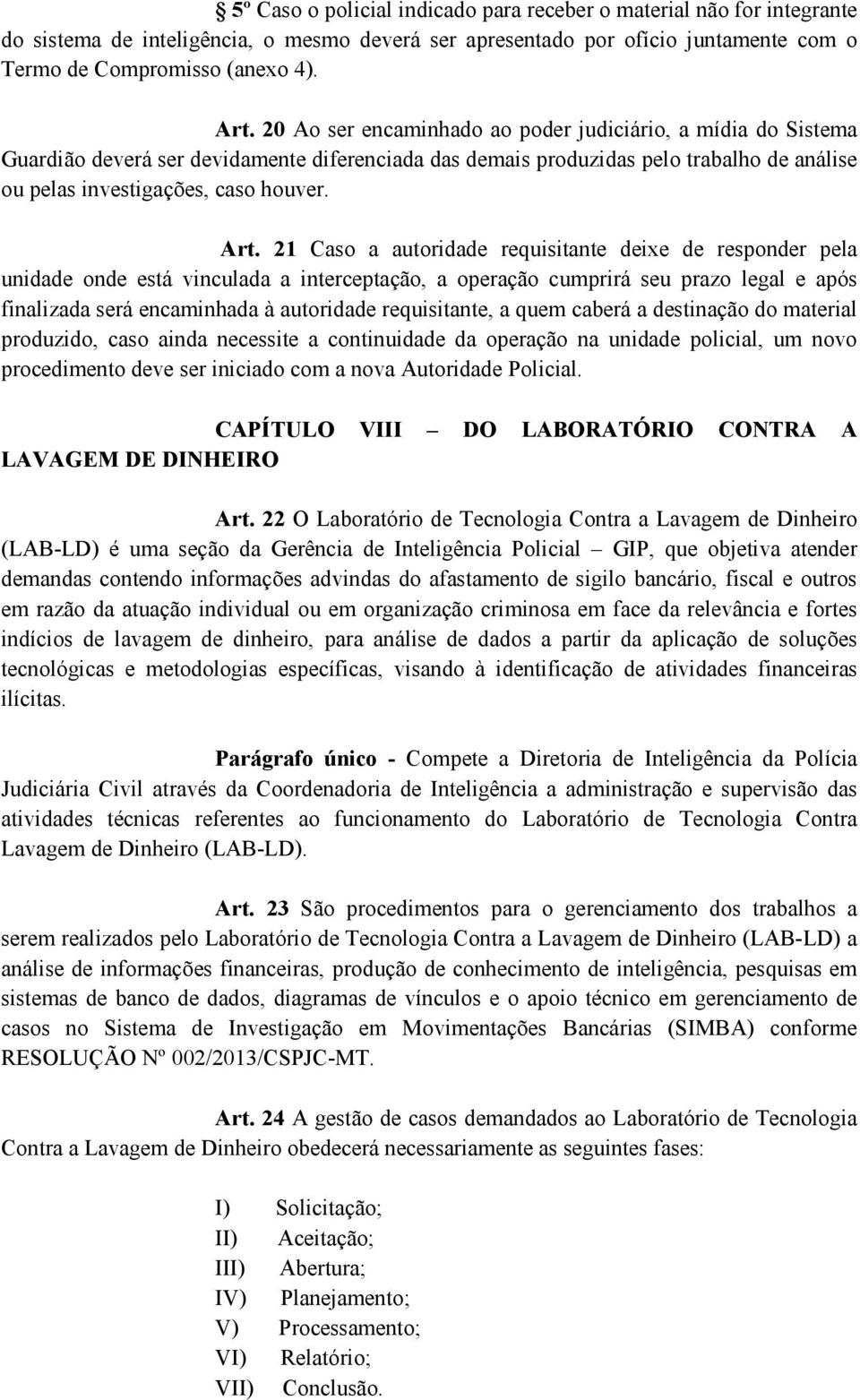 21 Caso a autoridade requisitante deixe de responder pela unidade onde está vinculada a interceptação, a operação cumprirá seu prazo legal e após finalizada será encaminhada à autoridade