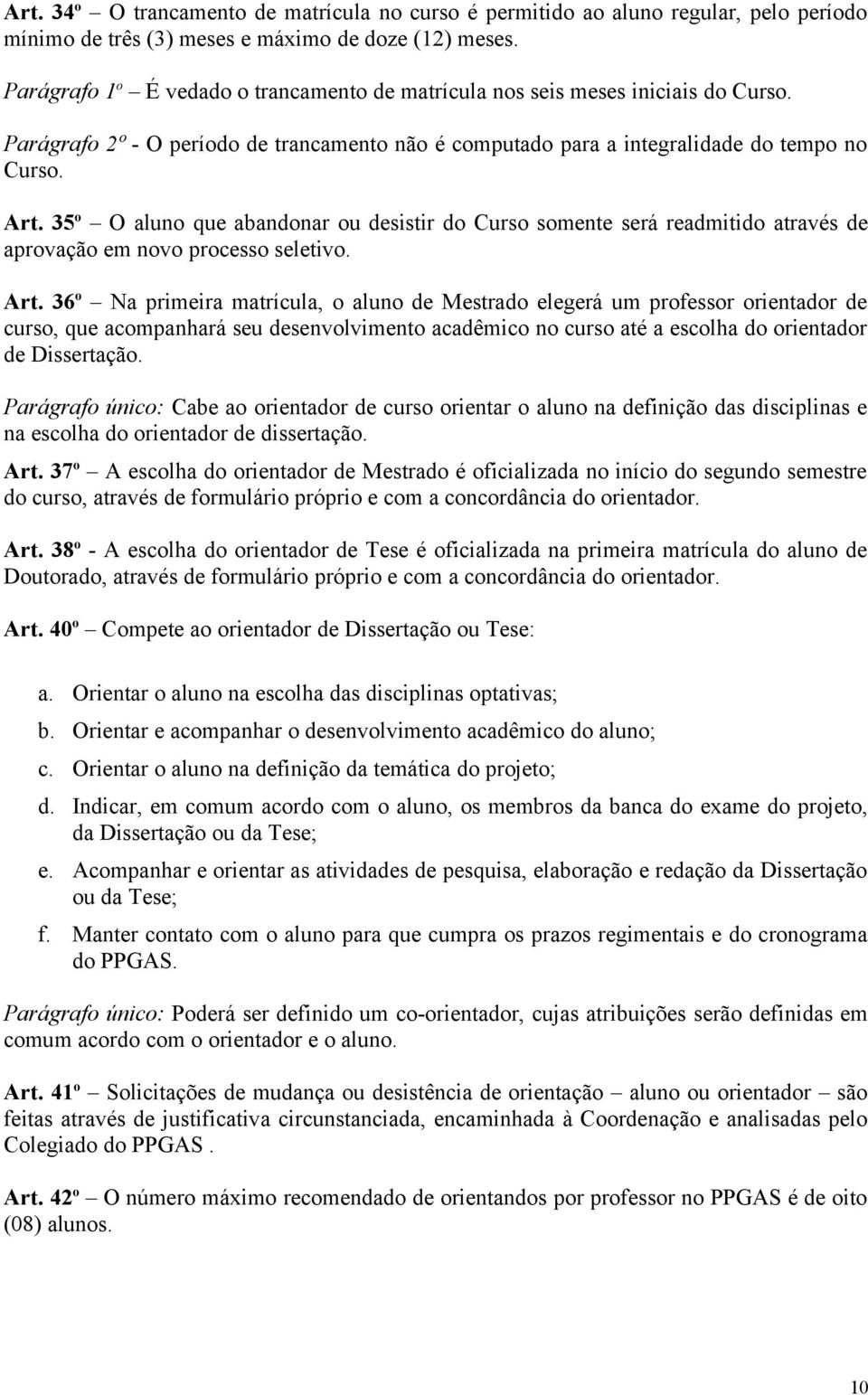 35 o O aluno que abandonar ou desistir do Curso somente será readmitido através de aprovação em novo processo seletivo. Art.