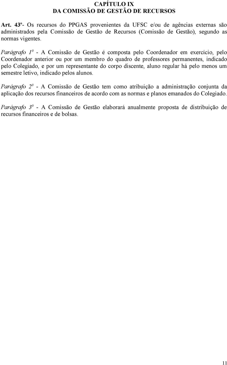 Parágrafo 1 0 - A Comissão de Gestão é composta pelo Coordenador em exercício, pelo Coordenador anterior ou por um membro do quadro de professores permanentes, indicado pelo Colegiado, e por um