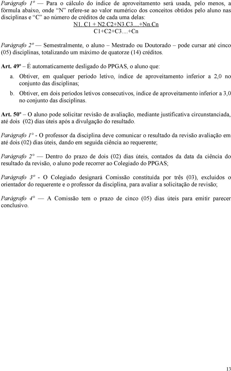 ..+Cn Parágrafo 2º Semestralmente, o aluno Mestrado ou Doutorado pode cursar até cinco (05) disciplinas, totalizando um máximo de quatorze (14) créditos. Art.