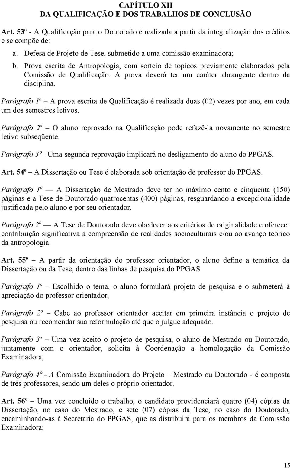 A prova deverá ter um caráter abrangente dentro da disciplina. Parágrafo 1 o A prova escrita de Qualificação é realizada duas (02) vezes por ano, em cada um dos semestres letivos.