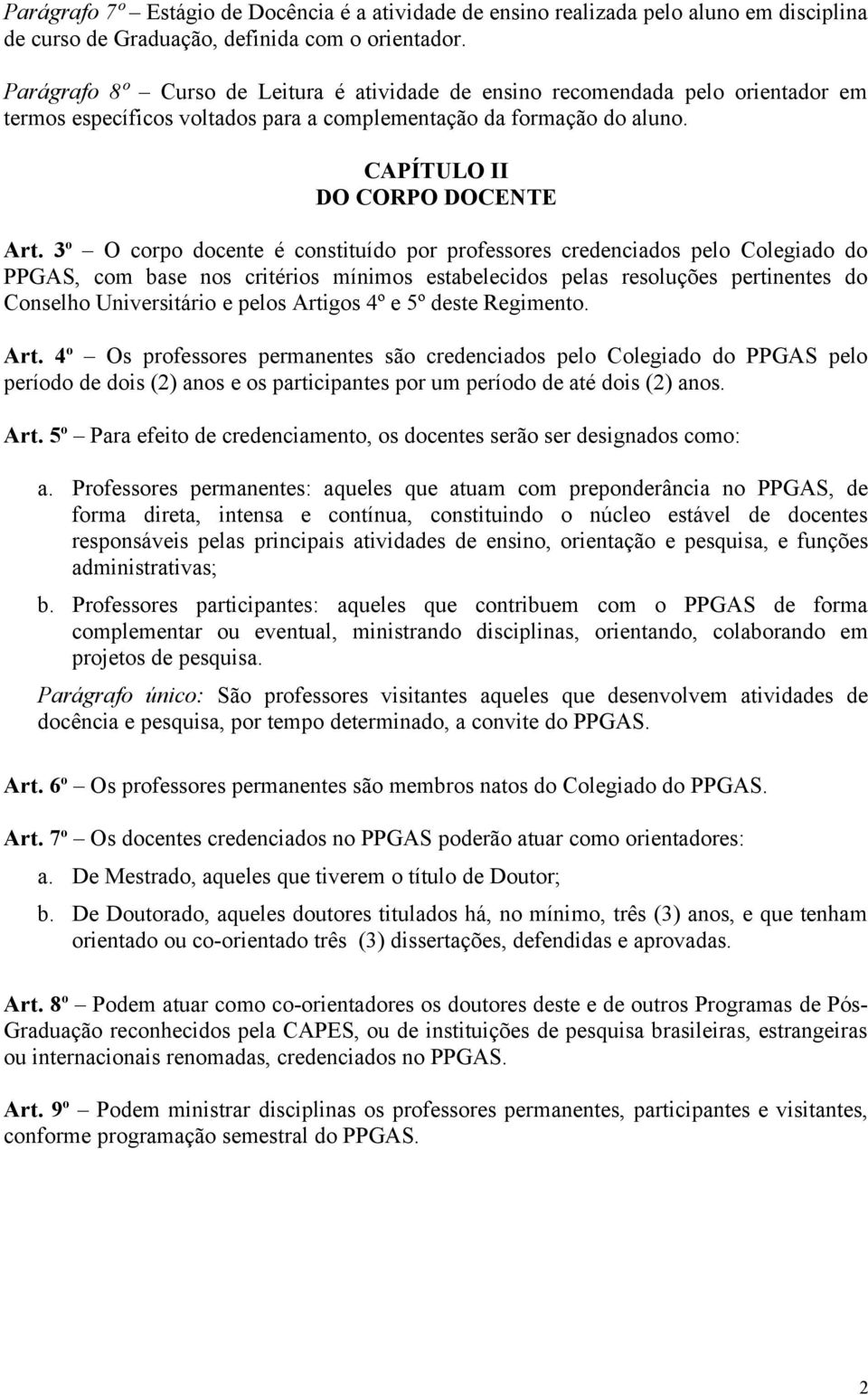 3 o O corpo docente é constituído por professores credenciados pelo Colegiado do PPGAS, com base nos critérios mínimos estabelecidos pelas resoluções pertinentes do Conselho Universitário e pelos