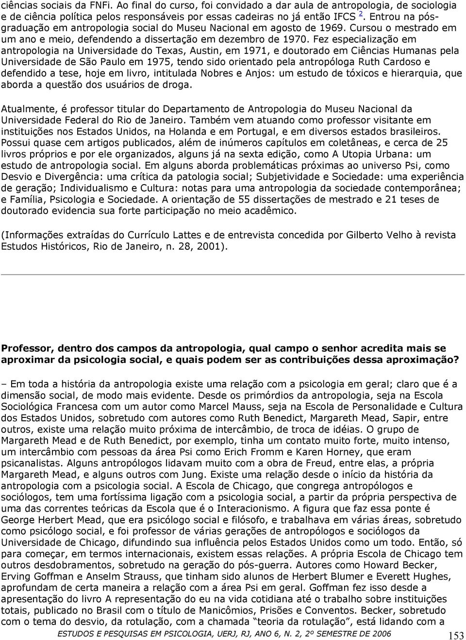 Fez especialização em antropologia na Universidade do Texas, Austin, em 1971, e doutorado em Ciências Humanas pela Universidade de São Paulo em 1975, tendo sido orientado pela antropóloga Ruth