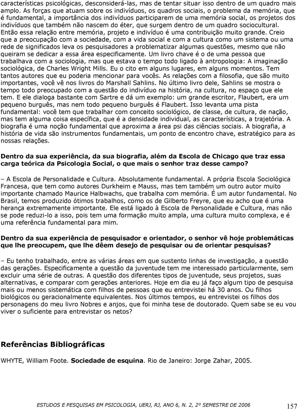 também não nascem do éter, que surgem dentro de um quadro sociocultural. Então essa relação entre memória, projeto e indivíduo é uma contribuição muito grande.