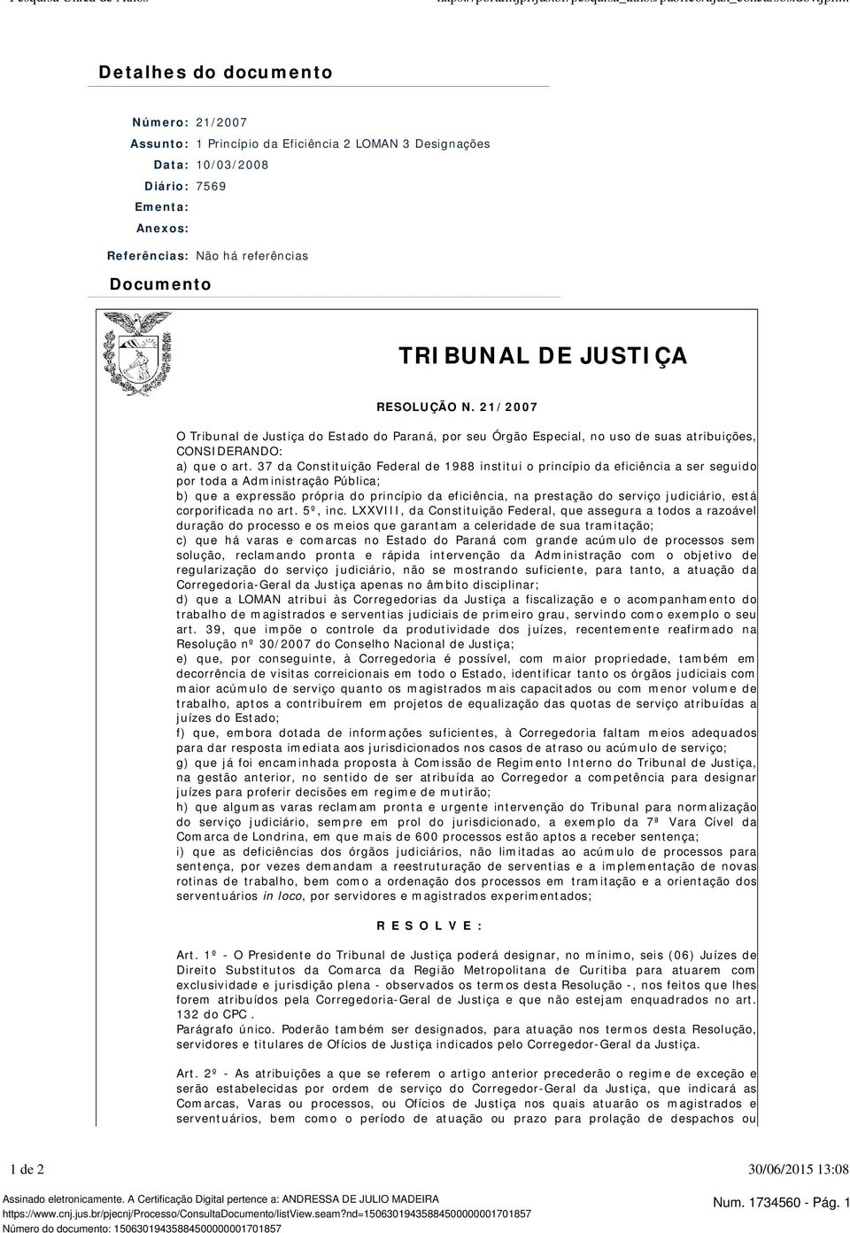 .. Detalhes do documento Número: 21/2007 Assunto: 1 Princípio da Eficiência 2 LOMAN 3 Designações Data: 10/03/2008 Diário: 7569 Ementa: Anexos: Referências: Não há referências Documento TRIBUNAL DE