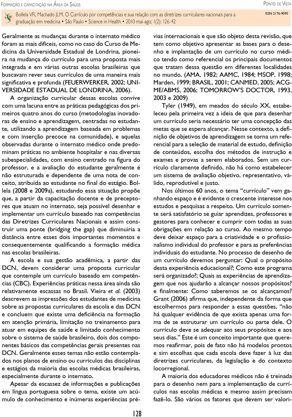 A organização curricular dessas escolas convive com uma lacuna entre as práticas pedagógicas dos primeiros quatro anos do curso (metodologias inovadoras de ensino e aprendizagem, centradas no