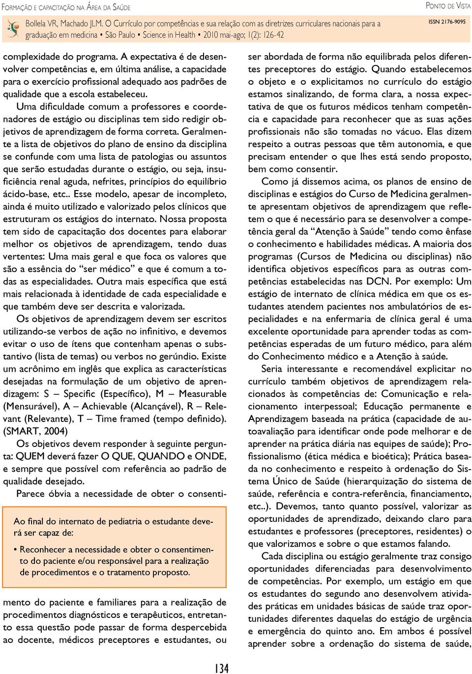 Geralmente a lista de objetivos do plano de ensino da disciplina se confunde com uma lista de patologias ou assuntos que serão estudadas durante o estágio, ou seja, insuficiência renal aguda,