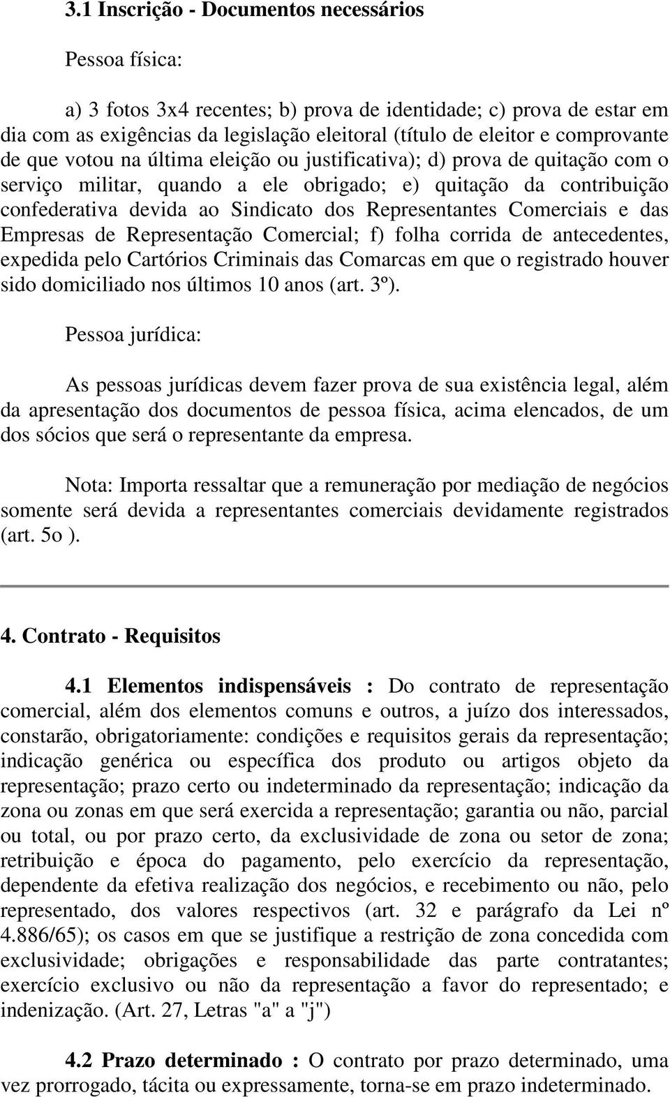 Representantes Comerciais e das Empresas de Representação Comercial; f) folha corrida de antecedentes, expedida pelo Cartórios Criminais das Comarcas em que o registrado houver sido domiciliado nos