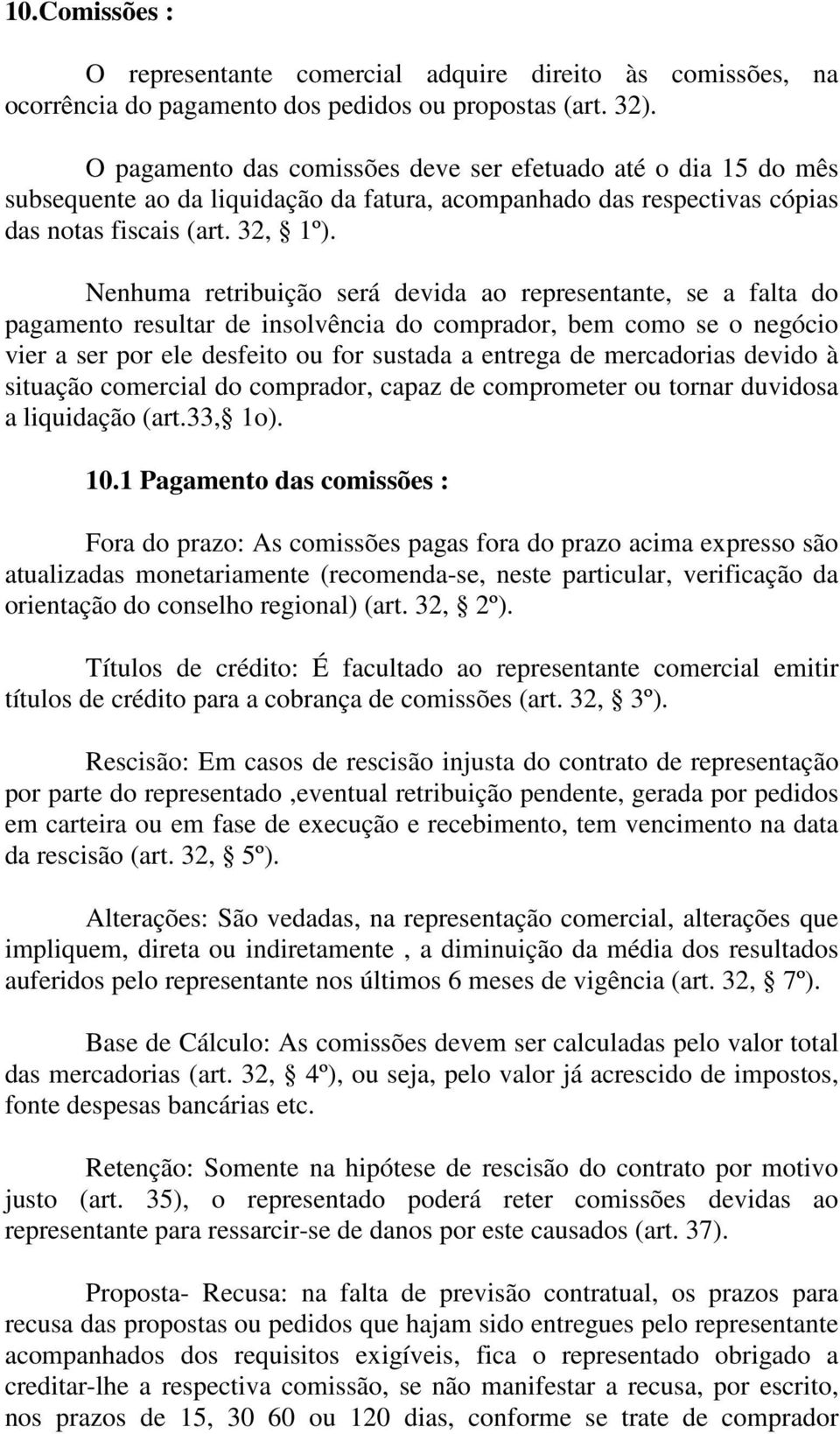 Nenhuma retribuição será devida ao representante, se a falta do pagamento resultar de insolvência do comprador, bem como se o negócio vier a ser por ele desfeito ou for sustada a entrega de