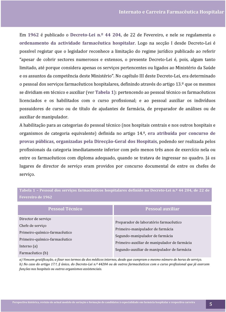 DecretoKLei é, pois, algum tanto limitado,atéporqueconsideraapenasosserviçospertencentesouligadosaoministériodasaúde eosassuntosdacompetênciadesteministério.