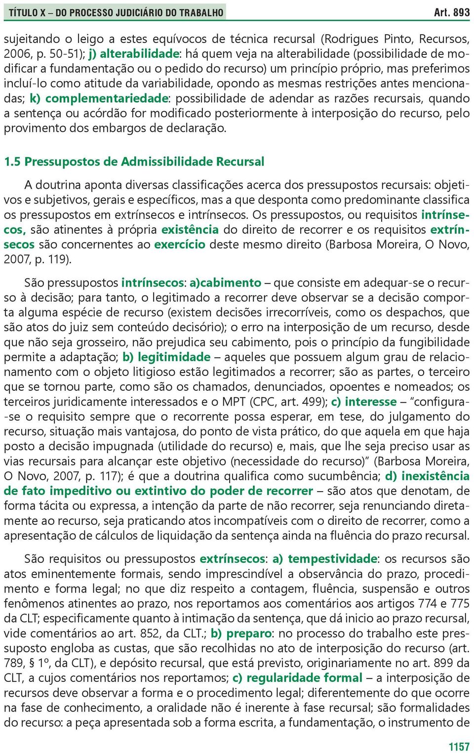 variabilidade, opondo as mesmas restrições antes mencionadas; k) complementariedade: possibilidade de adendar as razões recursais, quando a sentença ou acórdão for modificado posteriormente à