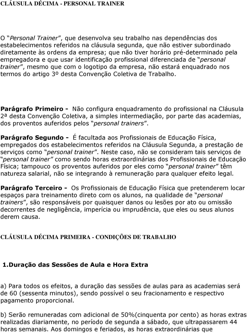 enquadrado nos termos do artigo 3º desta Convenção Coletiva de Trabalho.