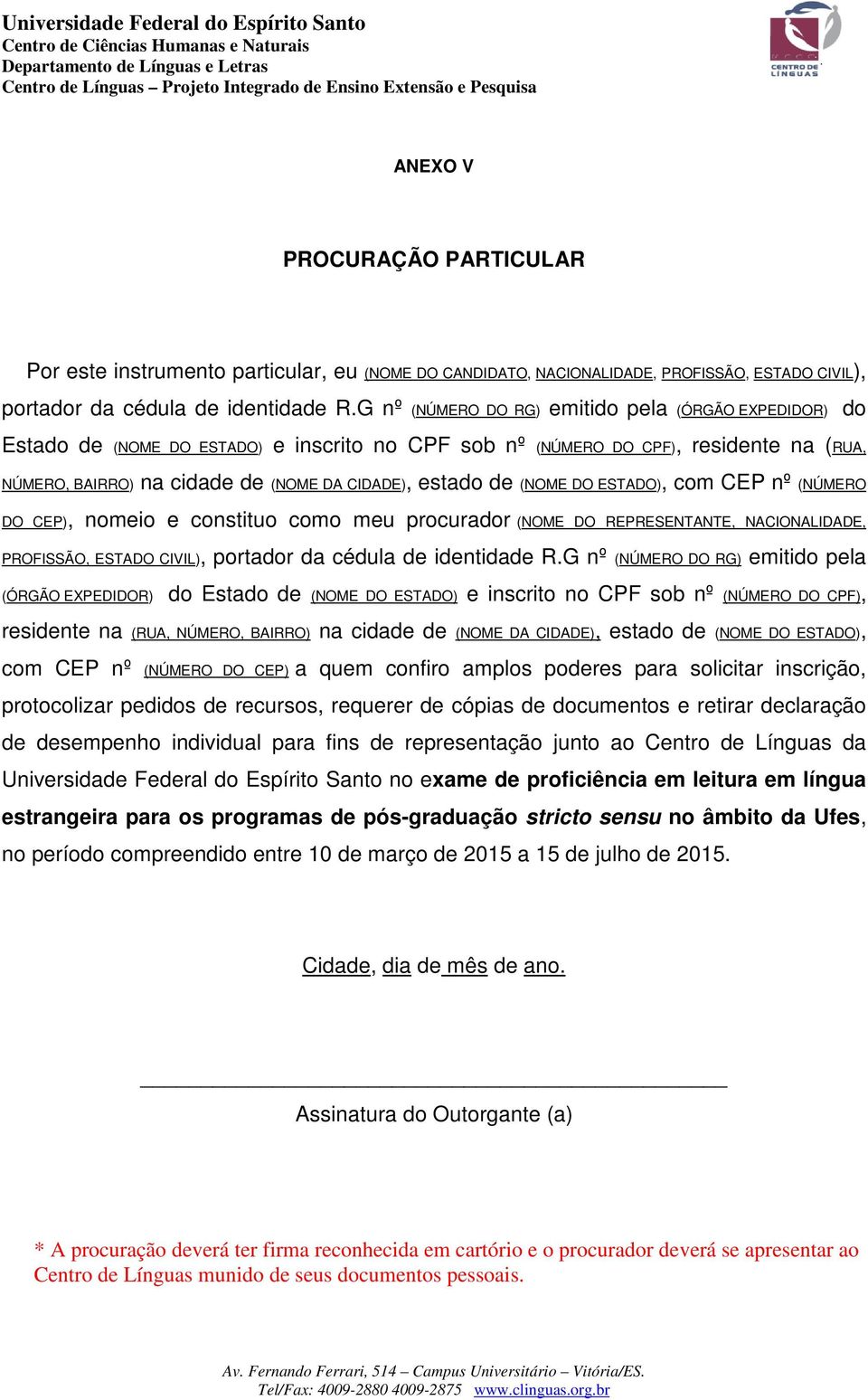 (NOME DO ESTADO), com CEP nº (NÚMERO DO CEP), nomeio e constituo como meu procurador (NOME DO REPRESENTANTE, NACIONALIDADE, PROFISSÃO, ESTADO CIVIL), portador da cédula de identidade R.