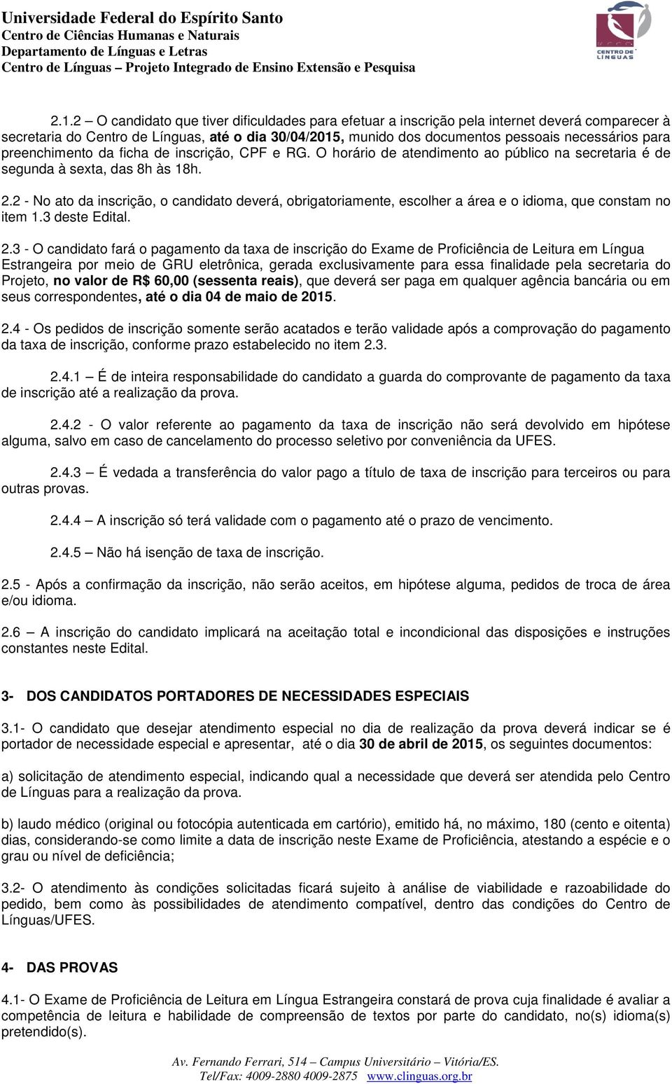 2 - No ato da inscrição, o candidato deverá, obrigatoriamente, escolher a área e o idioma, que constam no item 1.3 deste Edital. 2.