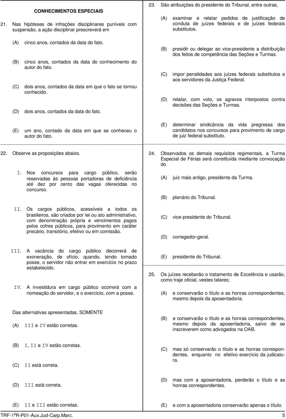 ) cinco anos, contados da data do fato. cinco anos, contados da data do conhecimento do autor do fato. dois anos, contados da data em que o fato se tornou conhecido.