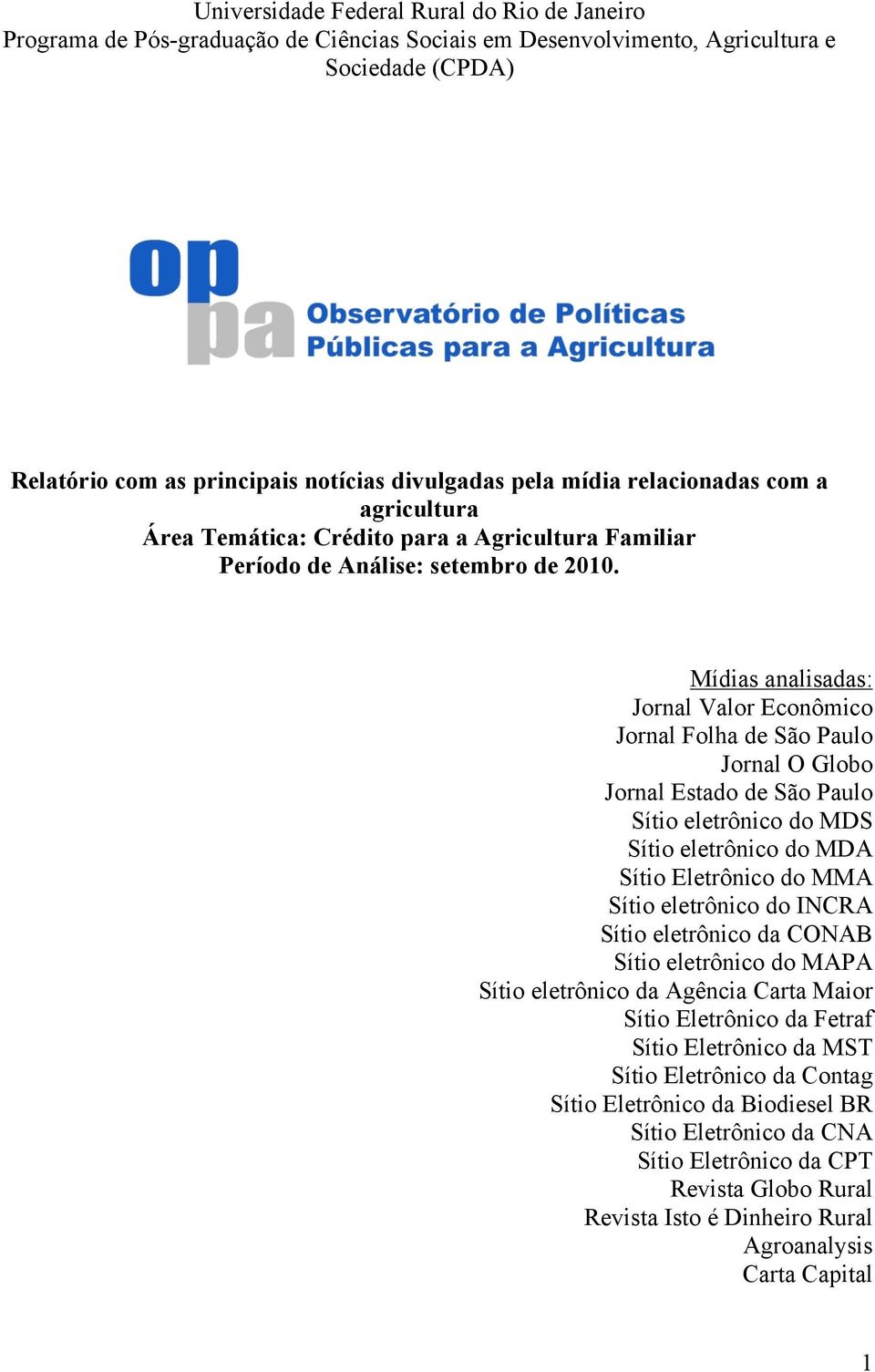 Mídias analisadas: Jornal Valor Econômico Jornal Folha de São Paulo Jornal O Globo Jornal Estado de São Paulo Sítio eletrônico do MDS Sítio eletrônico do MDA Sítio Eletrônico do MMA Sítio eletrônico