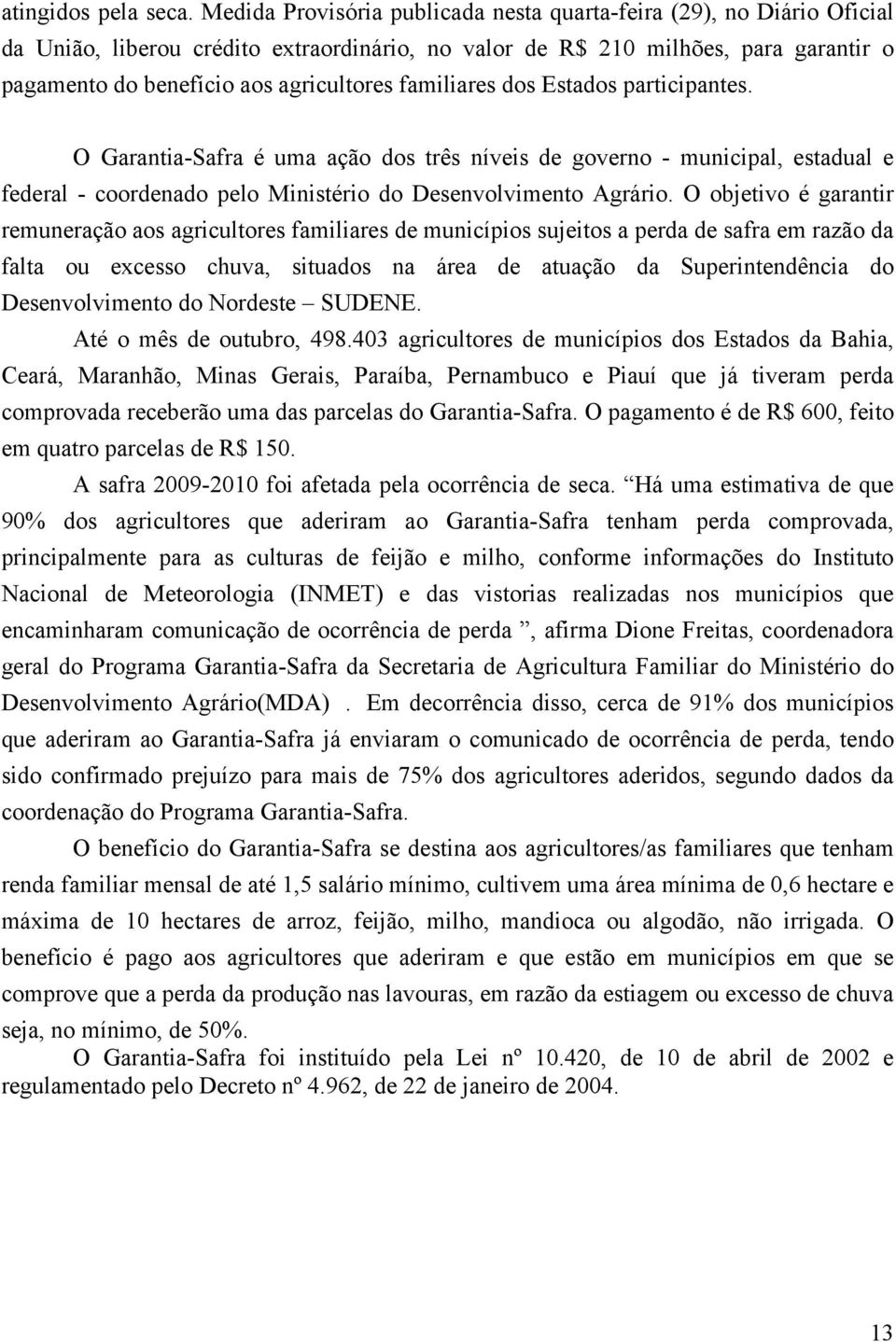 familiares dos Estados participantes. O Garantia-Safra é uma ação dos três níveis de governo - municipal, estadual e federal - coordenado pelo Ministério do Desenvolvimento Agrário.