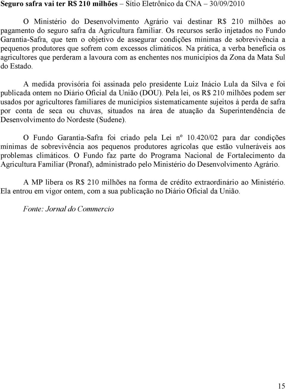 Na prática, a verba beneficia os agricultores que perderam a lavoura com as enchentes nos municípios da Zona da Mata Sul do Estado.