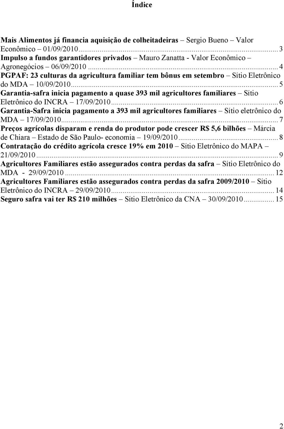 ..5 Garantia-safra inicia pagamento a quase 393 mil agricultores familiares Sítio Eletrônico do INCRA 17/09/2010.