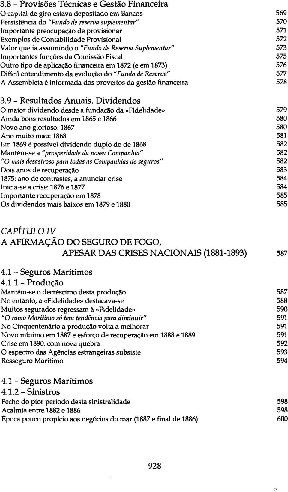 entendimento da evolução do "Fundo de Reserva" 577 A Assembleia é informada dos proveitos da gestão financeira 578 3.9 - Resultados Anuais.