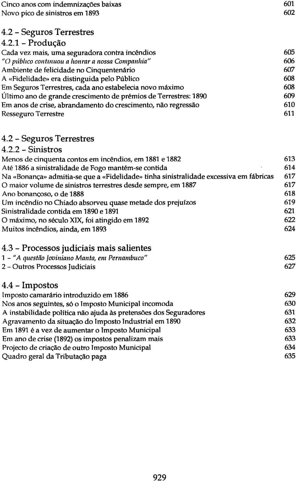 «Fidelidade» era distinguida pelo Público 608 Em Seguros Terrestres, cada ano estabelecia novo máximo 608 Último ano de grande crescimento de prémios de Terrestres: 1890 609 Em anos de crise,