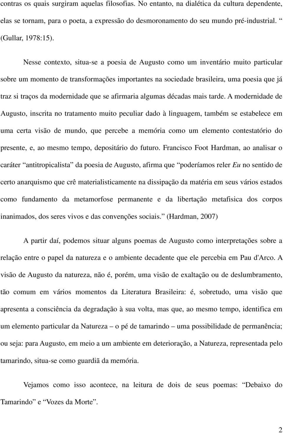 Nesse contexto, situa-se a poesia de Augusto como um inventário muito particular sobre um momento de transformações importantes na sociedade brasileira, uma poesia que já traz si traços da