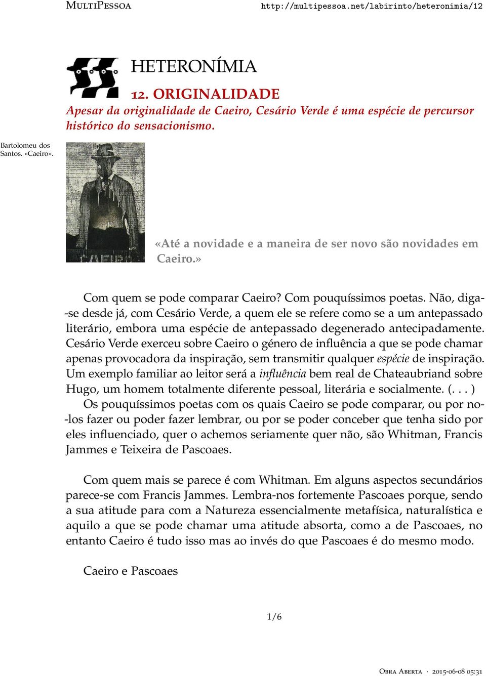 Não, diga- -se desde já, com Cesário Verde, a quem ele se refere como se a um antepassado literário, embora uma espécie de antepassado degenerado antecipadamente.