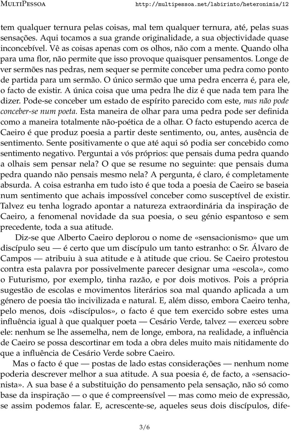 Longe de ver sermões nas pedras, nem sequer se permite conceber uma pedra como ponto de partida para um sermão. O único sermão que uma pedra encerra é, para ele, o facto de existir.