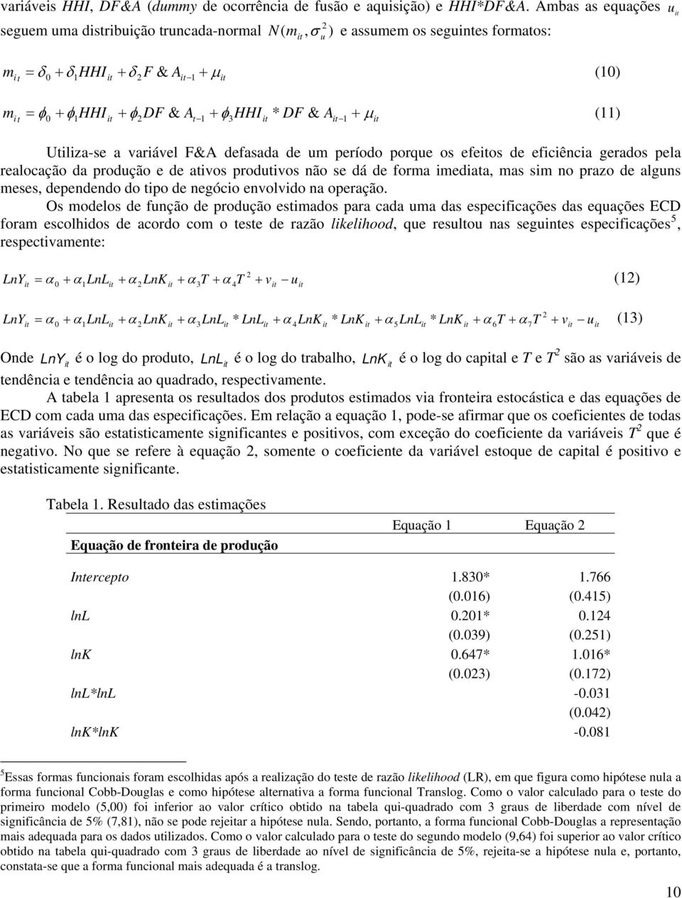 defasada de um período porque os efeos de eficiência gerados pela realocação da produção e de ativos produtivos não se dá de forma imediata, mas sim no prazo de alguns meses, dependendo do tipo de