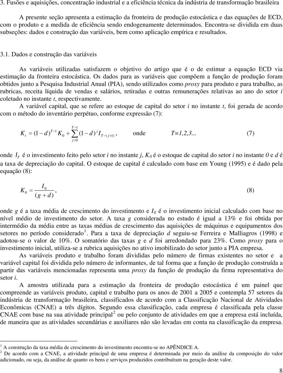 Encontra-se dividida em duas subseções: dados e construção das variáveis, bem como aplicação empírica e resultados. 3.1.