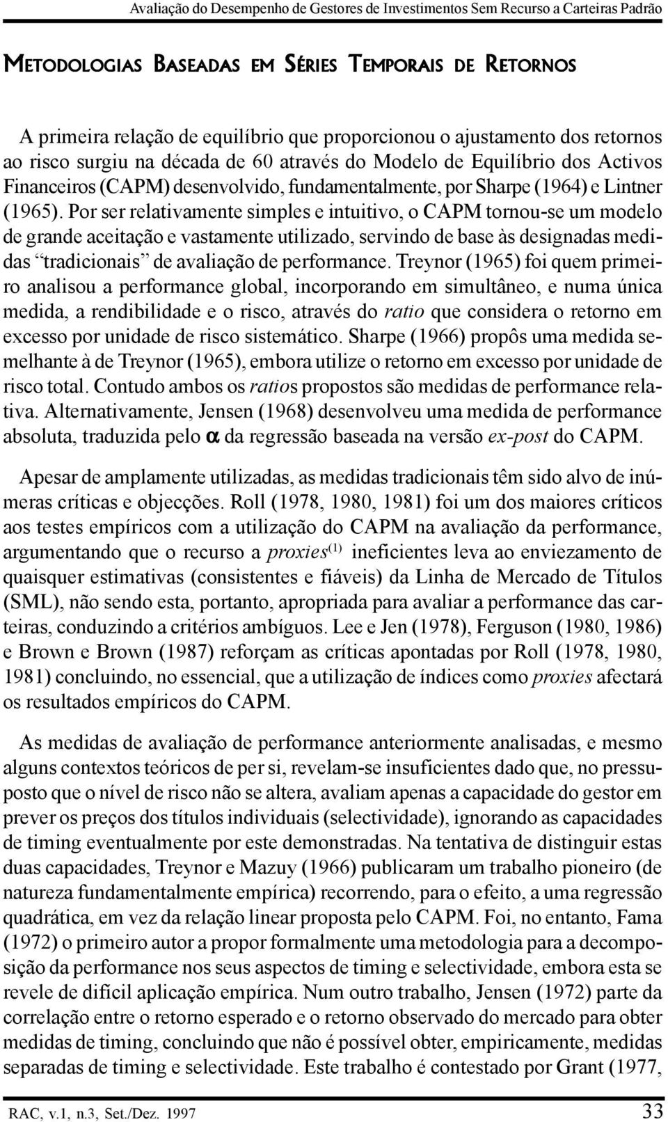 Por ser relativamente simples e intuitivo, o CAPM tornou-se um modelo de grande aceitação e vastamente utilizado, servindo de base às designadas medidas tradicionais de avaliação de performance.