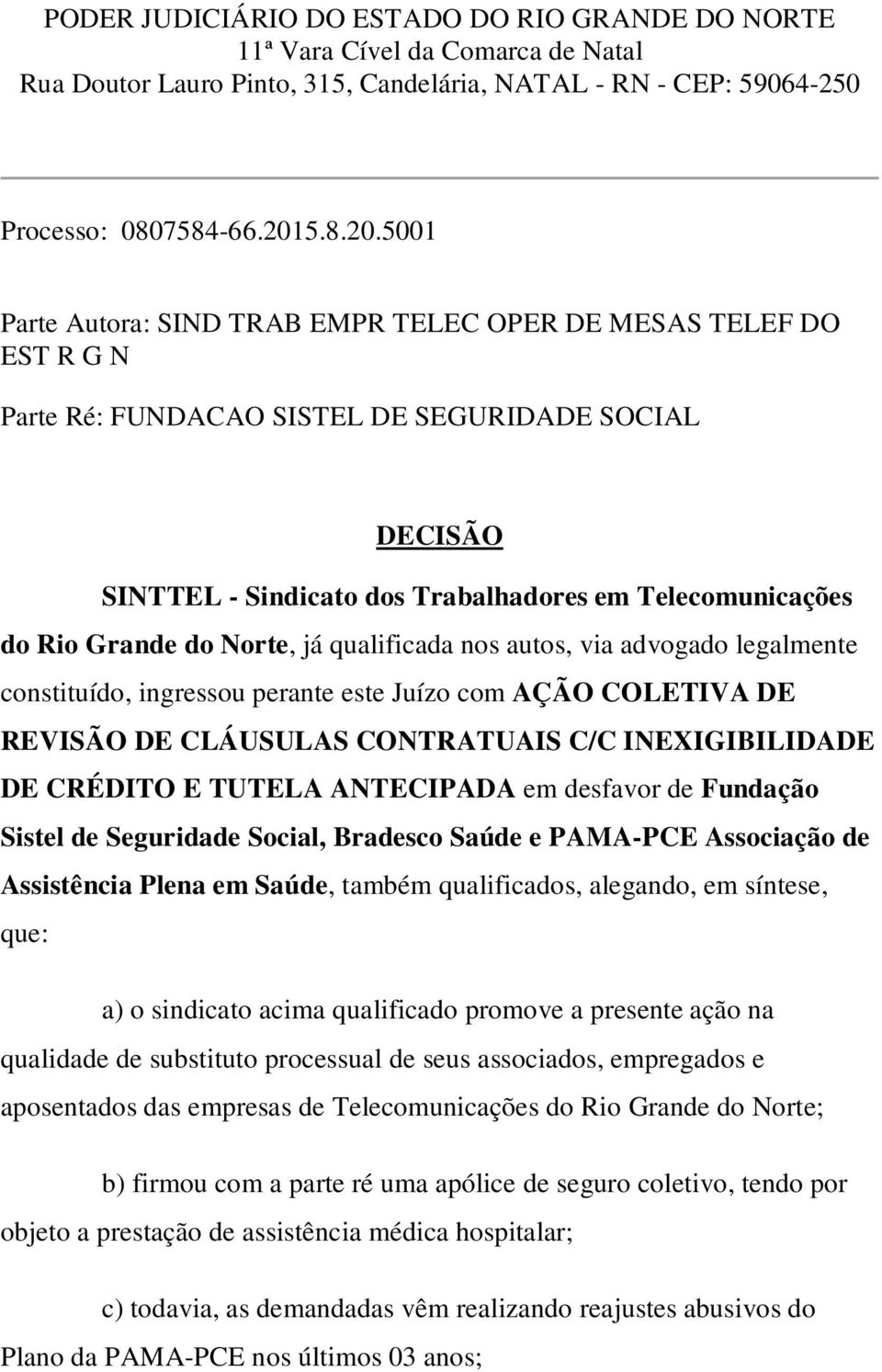 5001 Parte Autora: SIND TRAB EMPR TELEC OPER DE MESAS TELEF DO EST R G N Parte Ré: FUNDACAO SISTEL DE SEGURIDADE SOCIAL DECISÃO SINTTEL - Sindicato dos Trabalhadores em Telecomunicações do Rio Grande