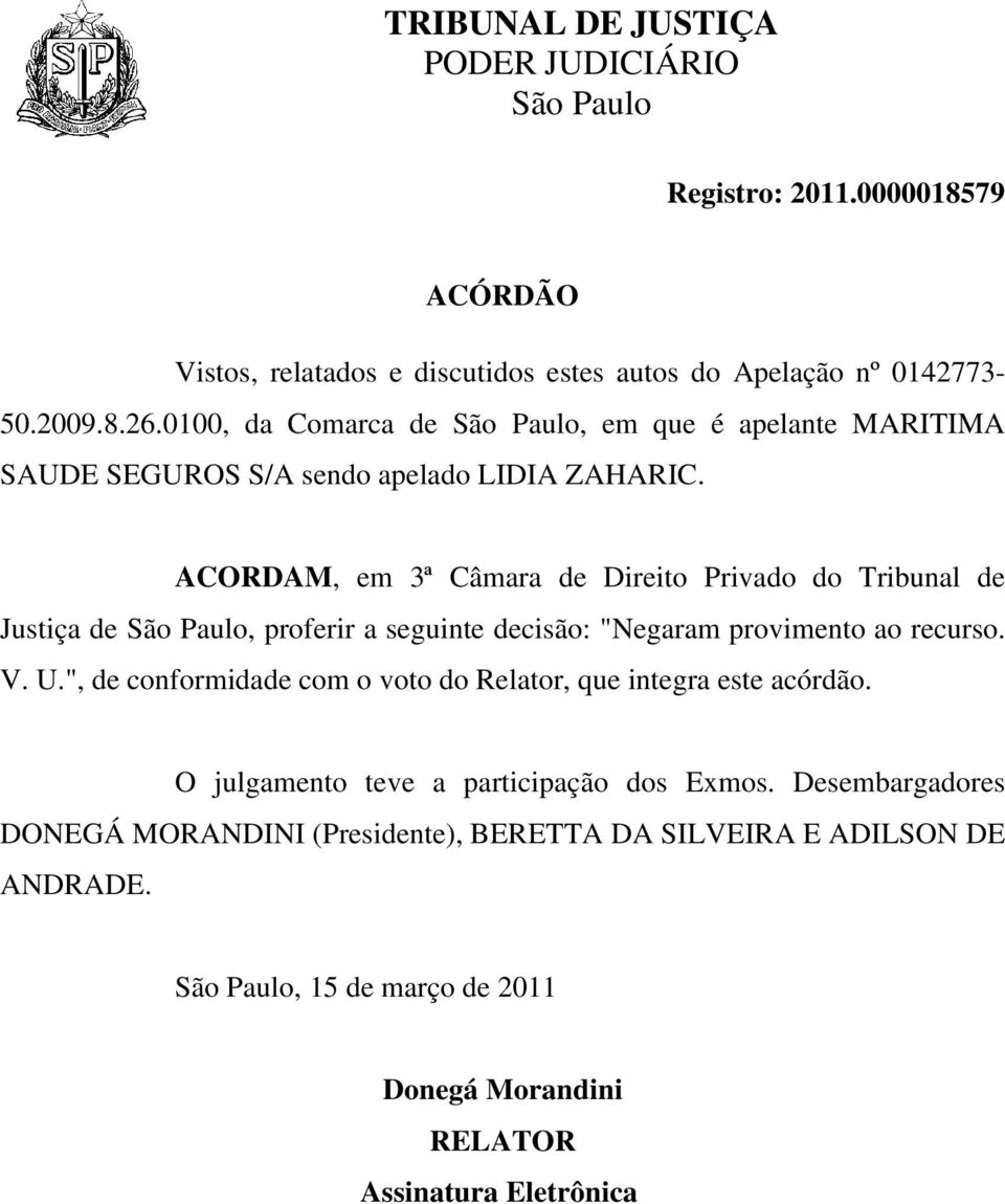 ACORDAM, em 3ª Câmara de Direito Privado do Tribunal de Justiça de, proferir a seguinte decisão: "Negaram provimento ao recurso. V. U.