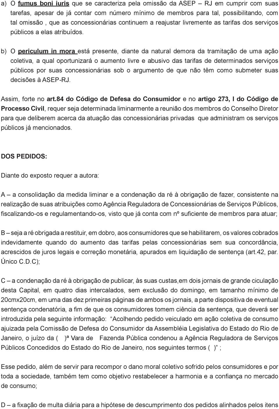 b) O periculum in mora está presente, diante da natural demora da tramitação de uma ação coletiva, a qual oportunizará o aumento livre e abusivo das tarifas de determinados serviços públicos por suas