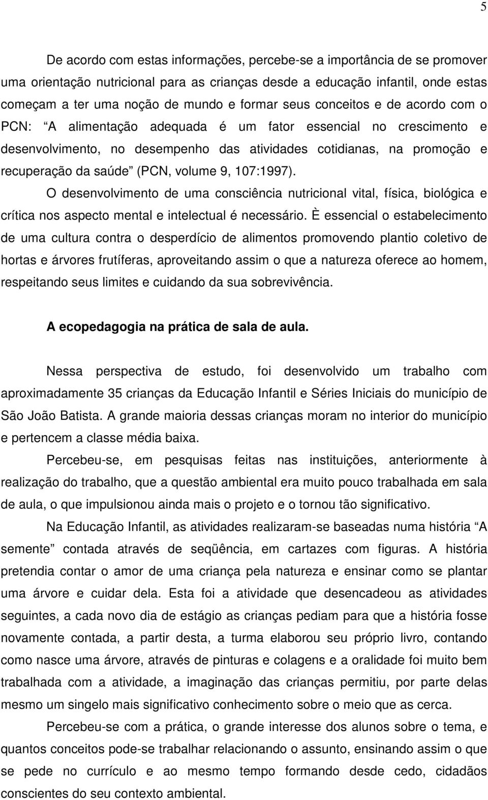 volume 9, 107:1997). O desenvolvimento de uma consciência nutricional vital, física, biológica e crítica nos aspecto mental e intelectual é necessário.