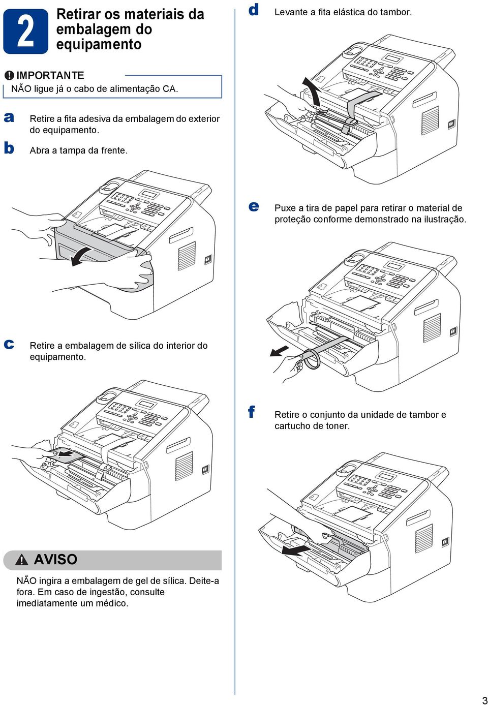 e Puxe a tira de papel para retirar o material de proteção onforme demonstrado na ilustração.