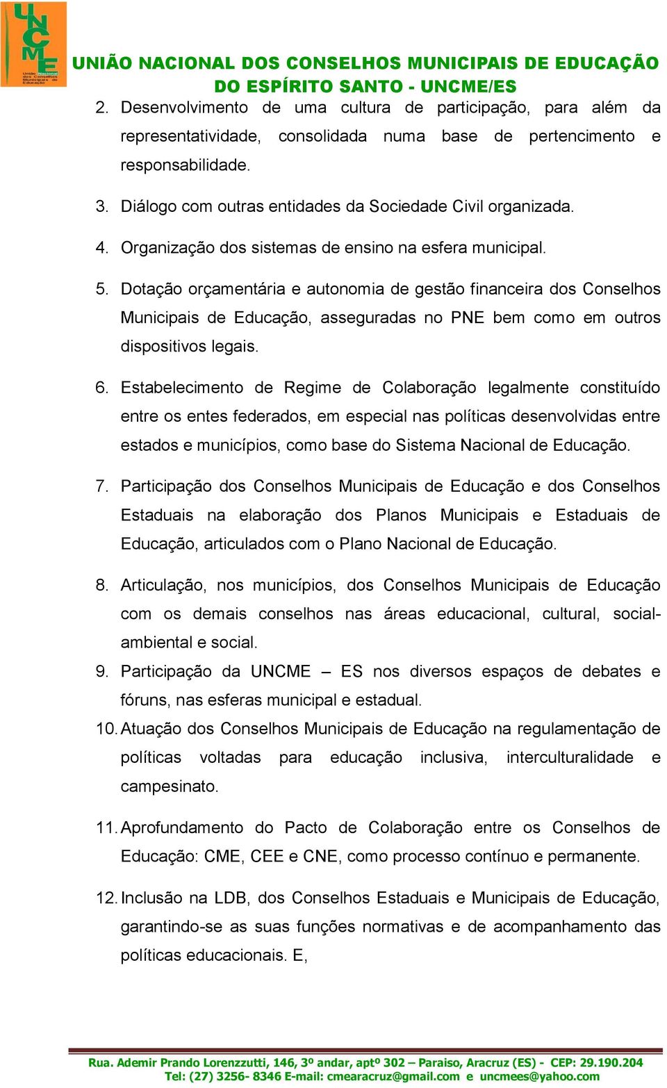 Dotação orçamentária e autonomia de gestão financeira dos Conselhos Municipais de Educação, asseguradas no PNE bem como em outros dispositivos legais. 6.