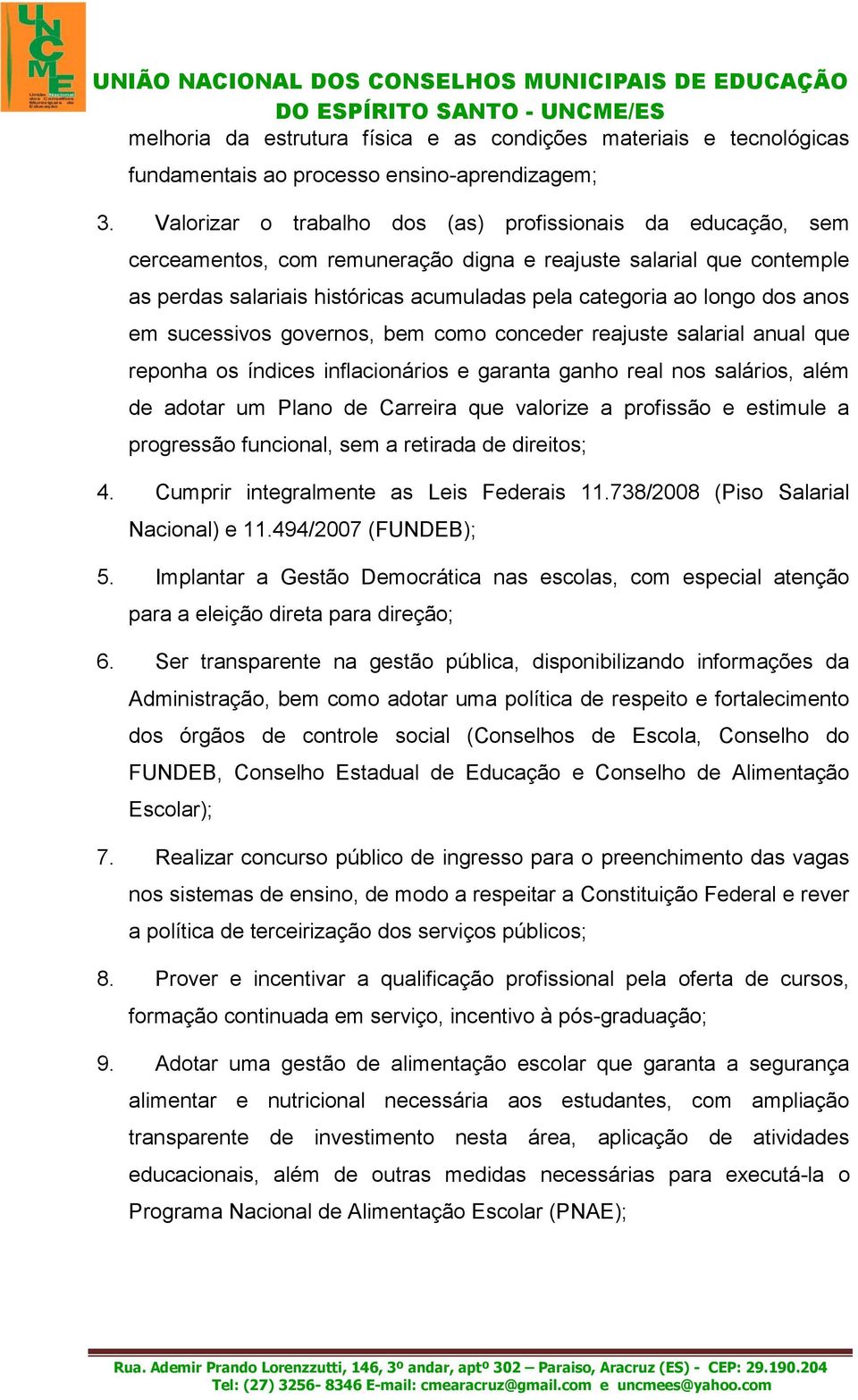 dos anos em sucessivos governos, bem como conceder reajuste salarial anual que reponha os índices inflacionários e garanta ganho real nos salários, além de adotar um Plano de Carreira que valorize a