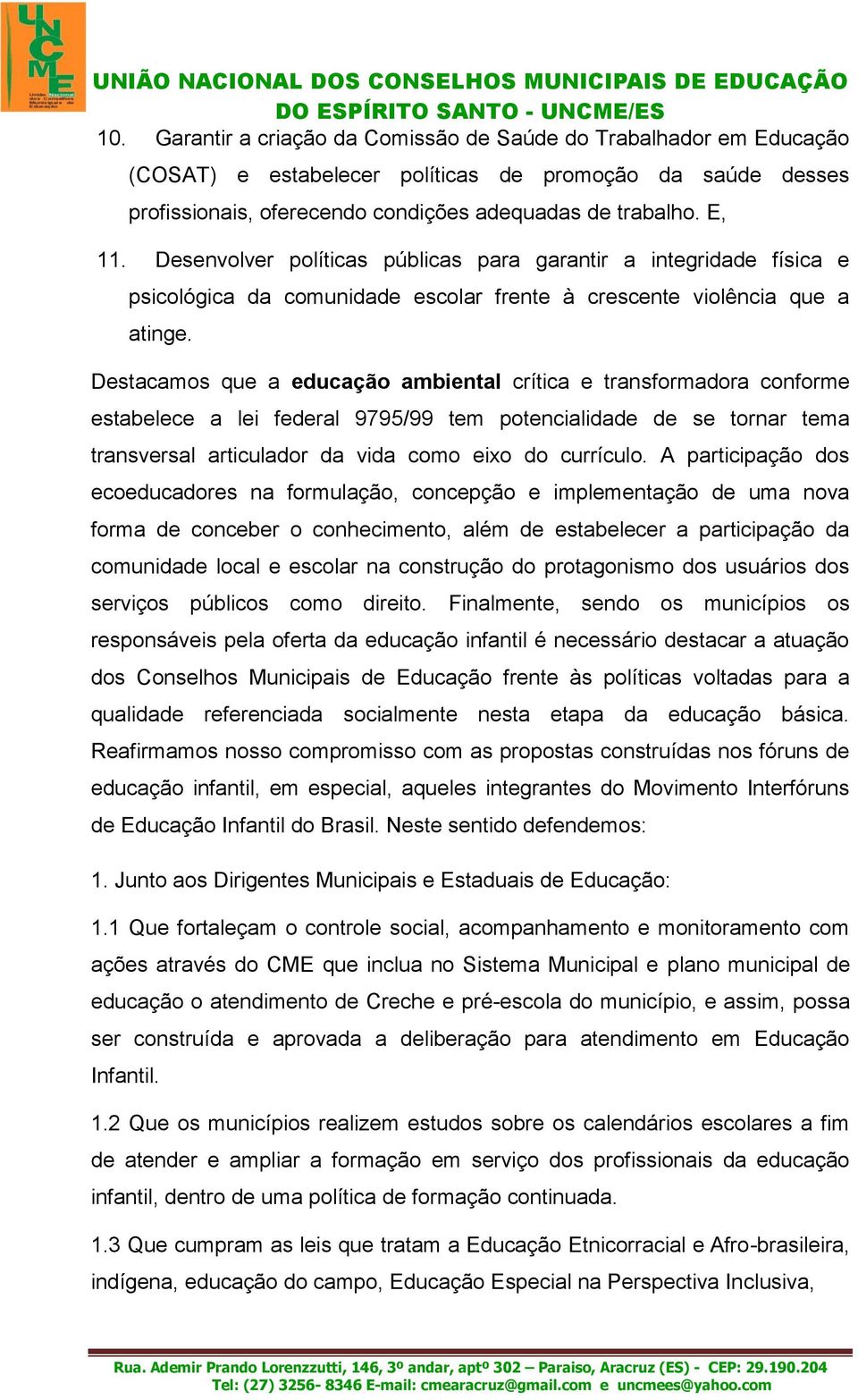 Destacamos que a educação ambiental crítica e transformadora conforme estabelece a lei federal 9795/99 tem potencialidade de se tornar tema transversal articulador da vida como eixo do currículo.