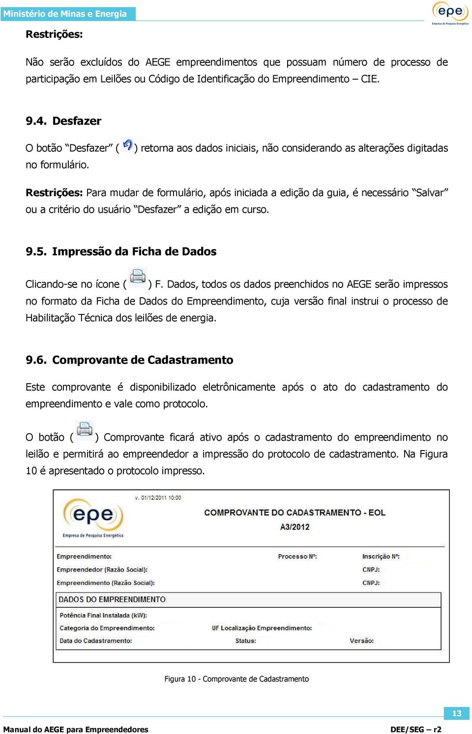 ) retorna aos dados iniciais, não considerando as alterações digitadas Restrições: Para mudar de formulário, após iniciada a edição da guia, é necessário Salvar ou a critério do usuário Desfazer a