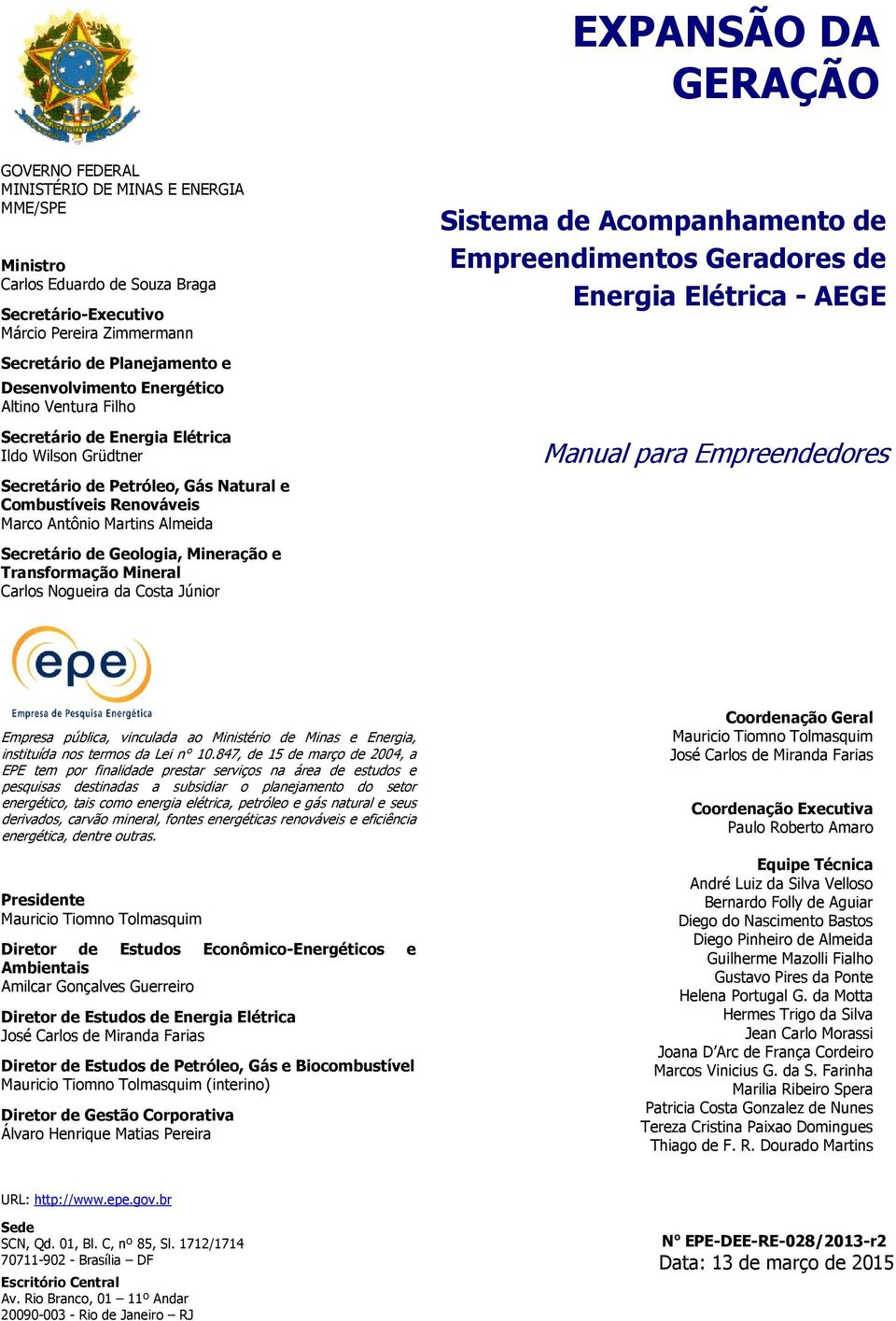 Antônio Martins Almeida Secretário de Geologia, Mineração e Transformação Mineral Carlos Nogueira da Costa Júnior Sistema de Acompanhamento de Empreendimentos Geradores de Energia Elétrica - AEGE