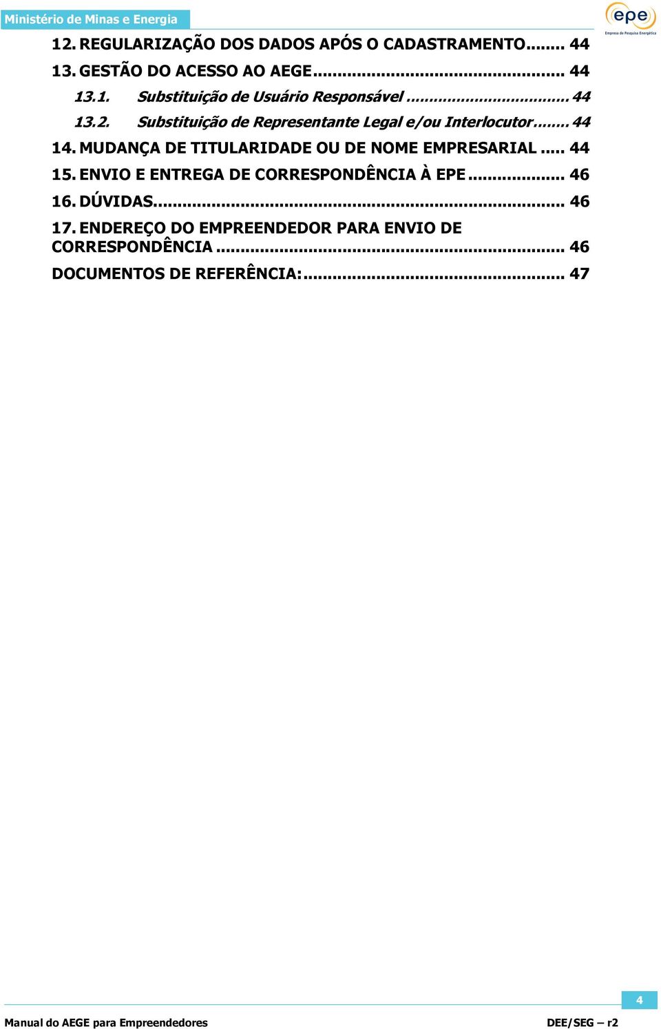 MUDANÇA DE TITULARIDADE OU DE NOME EMPRESARIAL... 44 15. ENVIO E ENTREGA DE CORRESPONDÊNCIA À EPE... 46 16.