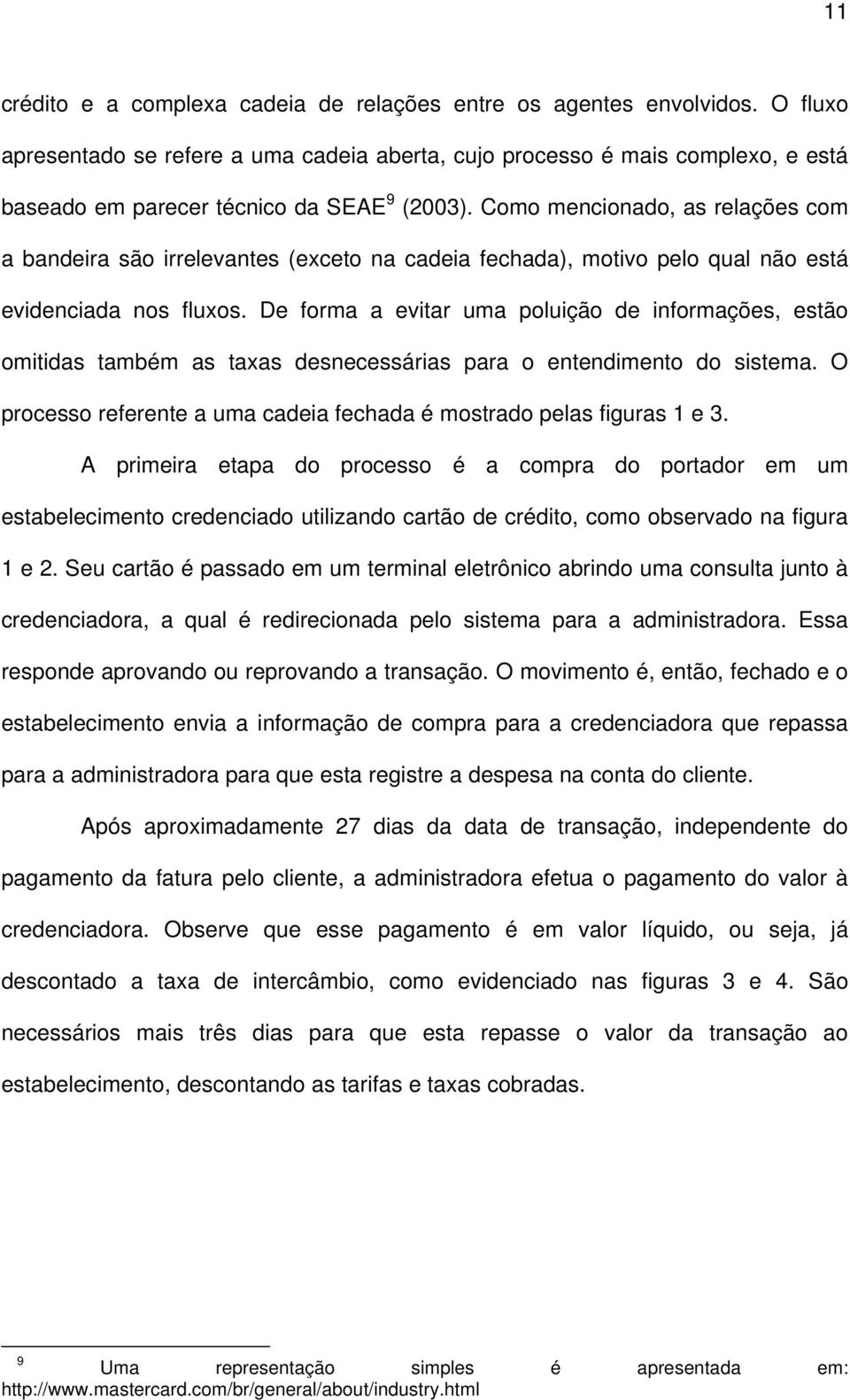 Como mencionado, as relações com a bandeira são irrelevantes (exceto na cadeia fechada), motivo pelo qual não está evidenciada nos fluxos.