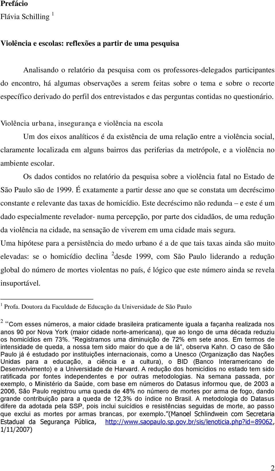 Violência urbana, insegurança e violência na escola Um dos eixos analíticos é da existência de uma relação entre a violência social, claramente localizada em alguns bairros das periferias da