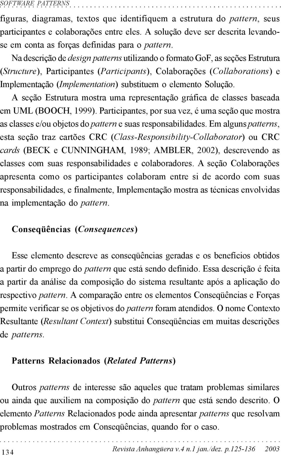 Na descrição de design patterns utilizando o formato GoF, as seções Estrutura (Structure), Participantes (Participants), Colaborações (Collaborations) e Implementação (Implementation) substituem o