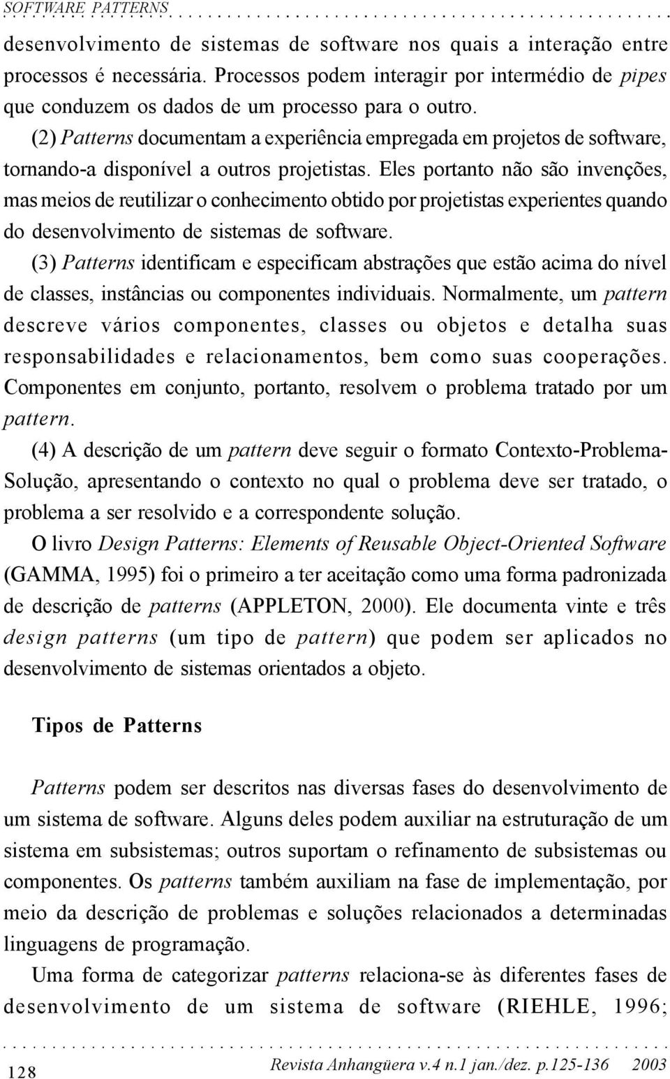 (2) Patterns documentam a experiência empregada em projetos de software, tornando-a disponível a outros projetistas.