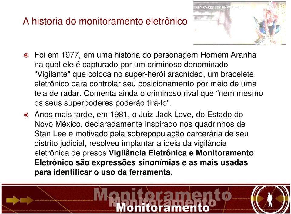 Anos mais tarde, em 1981, o Juiz Jack Love, do Estado do Novo México, declaradamente inspirado nos quadrinhos de Stan Lee e motivado pela sobrepopulação carcerária de seu distrito