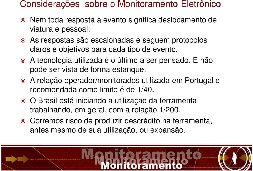 E não pode ser vista de forma estanque. A relação operador/monitorados utilizada em Portugal e recomendada como limite é de 1/40.