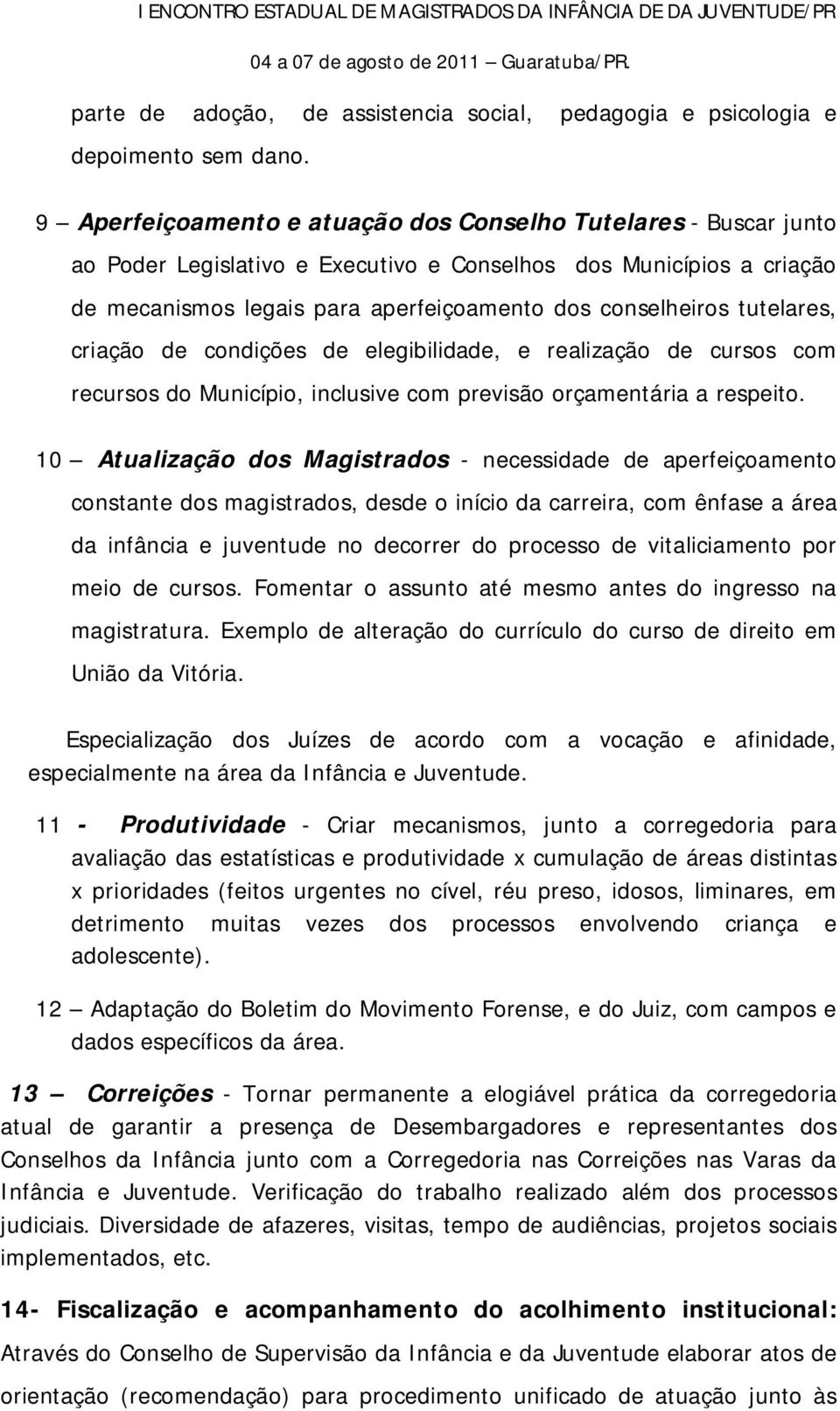 tutelares, criação de condições de elegibilidade, e realização de cursos com recursos do Município, inclusive com previsão orçamentária a respeito.